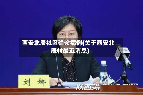 西安北辰社区确诊病例(关于西安北辰村最近消息)