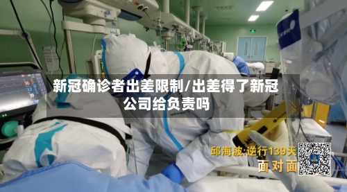 新冠确诊者出差限制/出差得了新冠公司给负责吗