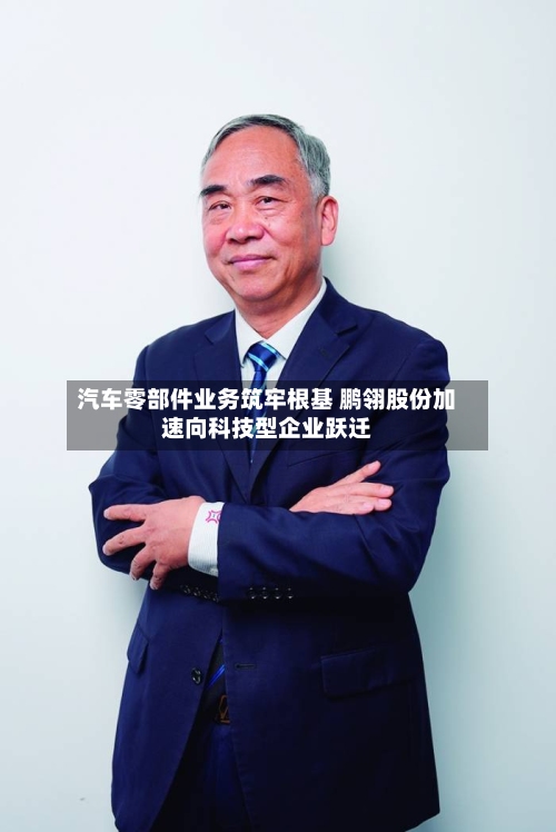 汽车零部件业务筑牢根基 鹏翎股份加速向科技型企业跃迁