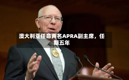 澳大利亚任命两名APRA副主席，任期五年-第2张图片