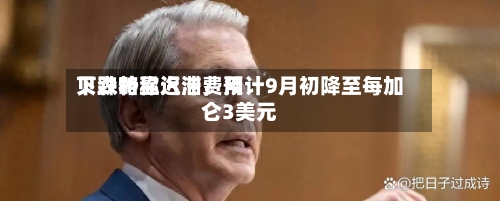 贝森特称汽油费用下跌略显迟滞，预计9月初降至每加仑3美元-第2张图片