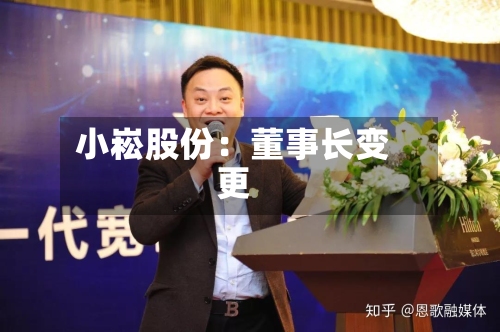 小崧股份：董事长变更
