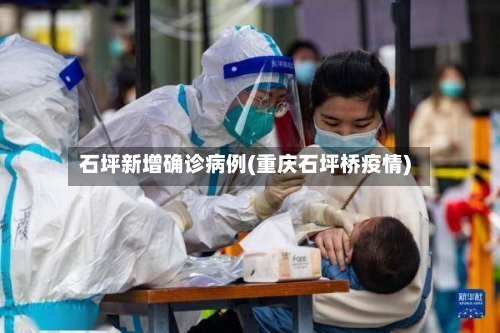 石坪新增确诊病例(重庆石坪桥疫情)