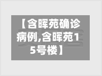 【含晖苑确诊病例,含晖苑15号楼】-第2张图片