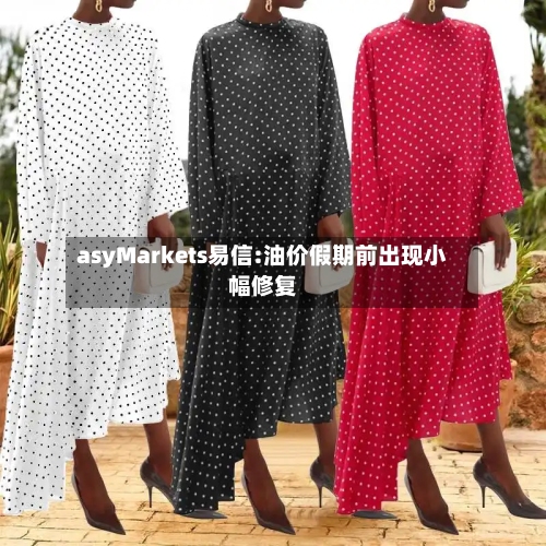 asyMarkets易信:油价假期前出现小幅修复-第1张图片