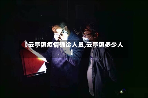【云亭镇疫情确诊人员,云亭镇多少人】