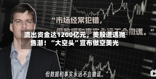 流出资金达1200亿元	，美股遭遇抛售潮！“大空头”宣布做空美光-第2张图片