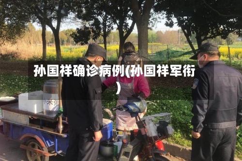 孙国祥确诊病例(孙国祥军衔)-第2张图片