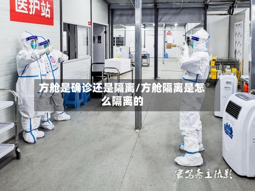 方舱是确诊还是隔离/方舱隔离是怎么隔离的