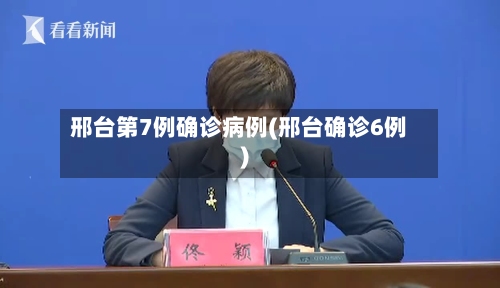 邢台第7例确诊病例(邢台确诊6例)-第2张图片