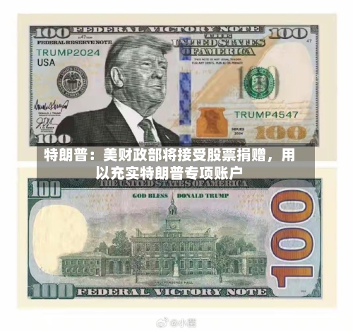 特朗普：美财政部将接受股票捐赠，用以充实特朗普专项账户-第3张图片