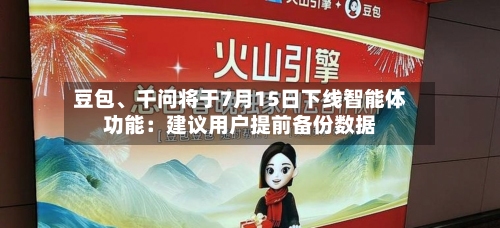 豆包、千问将于7月15日下线智能体功能：建议用户提前备份数据-第3张图片