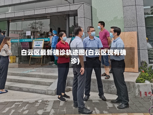 白云区最新确诊轨迹图(白云区现有确诊)-第2张图片