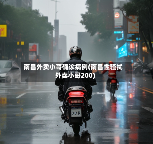 南昌外卖小哥确诊病例(南昌性骚扰外卖小哥200)-第3张图片