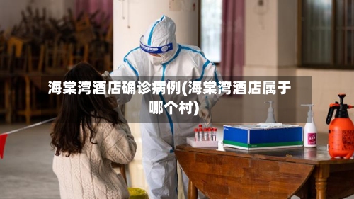 海棠湾酒店确诊病例(海棠湾酒店属于哪个村)-第3张图片
