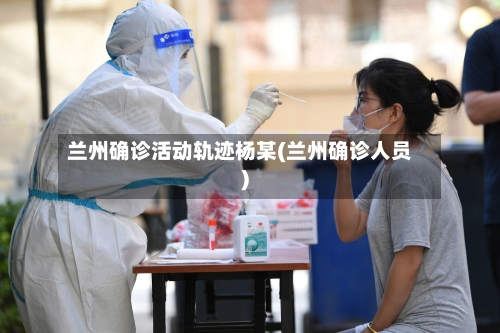兰州确诊活动轨迹杨某(兰州确诊人员)