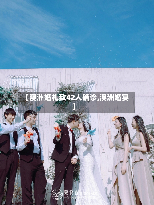 【澳洲婚礼致42人确诊,澳洲婚宴】-第3张图片