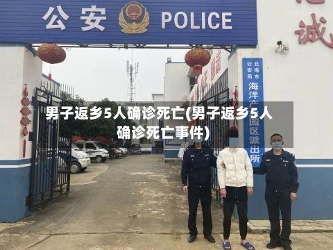 男子返乡5人确诊死亡(男子返乡5人确诊死亡事件)-第2张图片