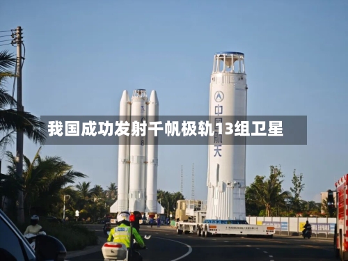 我国成功发射千帆极轨13组卫星