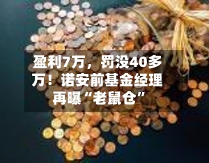 盈利7万，罚没40多万！诺安前基金经理再曝“老鼠仓”-第2张图片