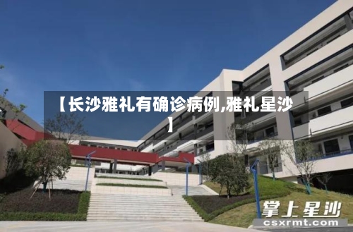 【长沙雅礼有确诊病例,雅礼星沙】-第2张图片