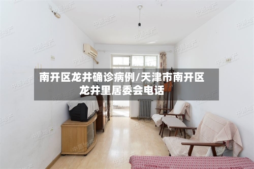 南开区龙井确诊病例/天津市南开区龙井里居委会电话-第2张图片