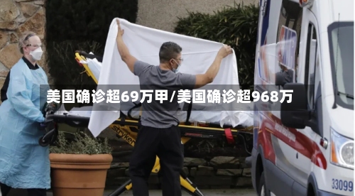 美国确诊超69万甲/美国确诊超968万-第3张图片