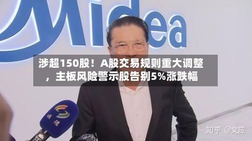涉超150股！A股交易规则重大调整，主板风险警示股告别5%涨跌幅