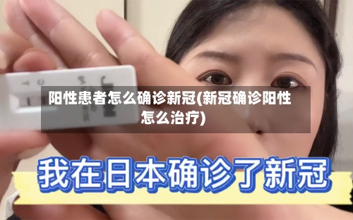 阳性患者怎么确诊新冠(新冠确诊阳性怎么治疗)