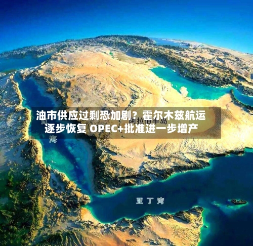 油市供应过剩恐加剧?霍尔木兹航运逐步恢复 OPEC+批准进一步增产-第2张图片