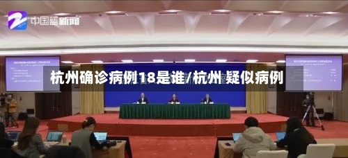 杭州确诊病例18是谁/杭州 疑似病例-第3张图片