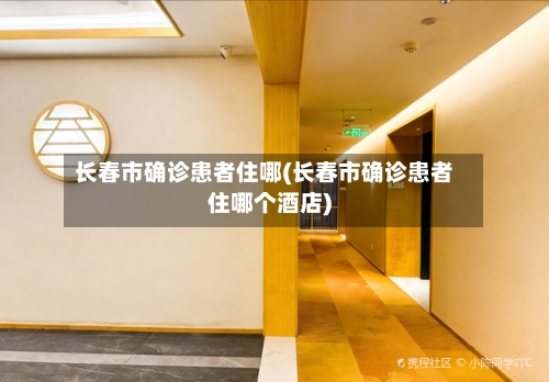 长春市确诊患者住哪(长春市确诊患者住哪个酒店)-第2张图片