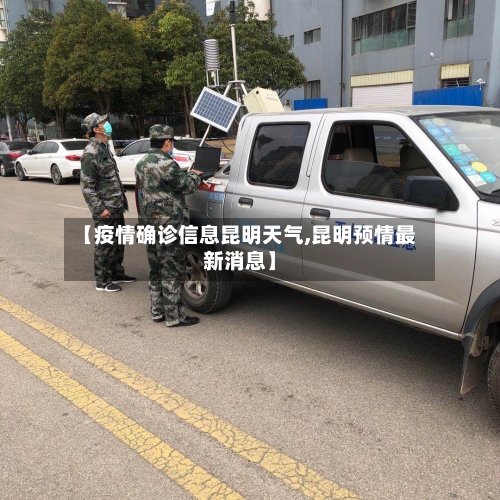 【疫情确诊信息昆明天气,昆明预情最新消息】-第2张图片
