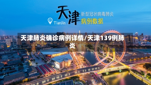 天津肺炎确诊病例详情/天津139例肺炎