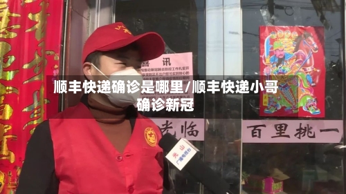 顺丰快递确诊是哪里/顺丰快递小哥确诊新冠-第2张图片