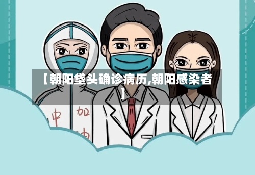 【朝阳垡头确诊病历,朝阳感染者】-第3张图片