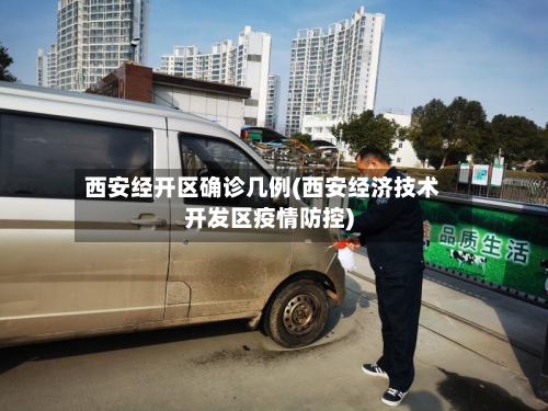 西安经开区确诊几例(西安经济技术开发区疫情防控)