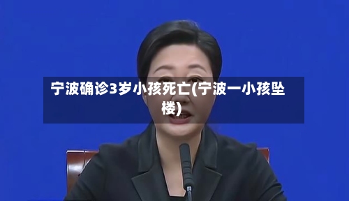 宁波确诊3岁小孩死亡(宁波一小孩坠楼)