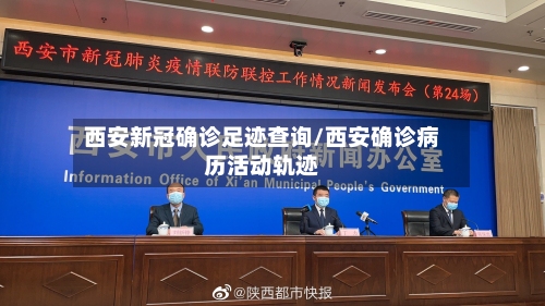 西安新冠确诊足迹查询/西安确诊病历活动轨迹-第3张图片